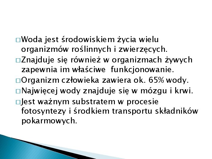 � Woda jest środowiskiem życia wielu organizmów roślinnych i zwierzęcych. � Znajduje się również