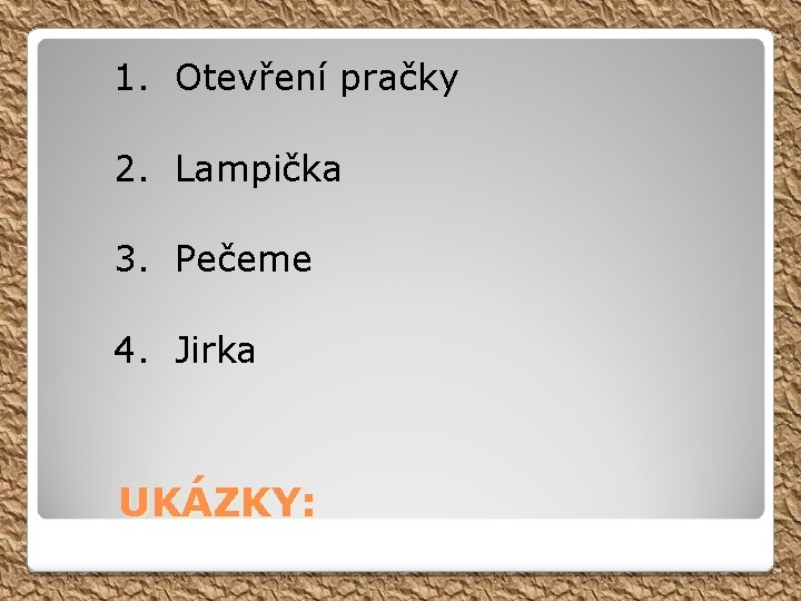 1. Otevření pračky 2. Lampička 3. Pečeme 4. Jirka UKÁZKY: 