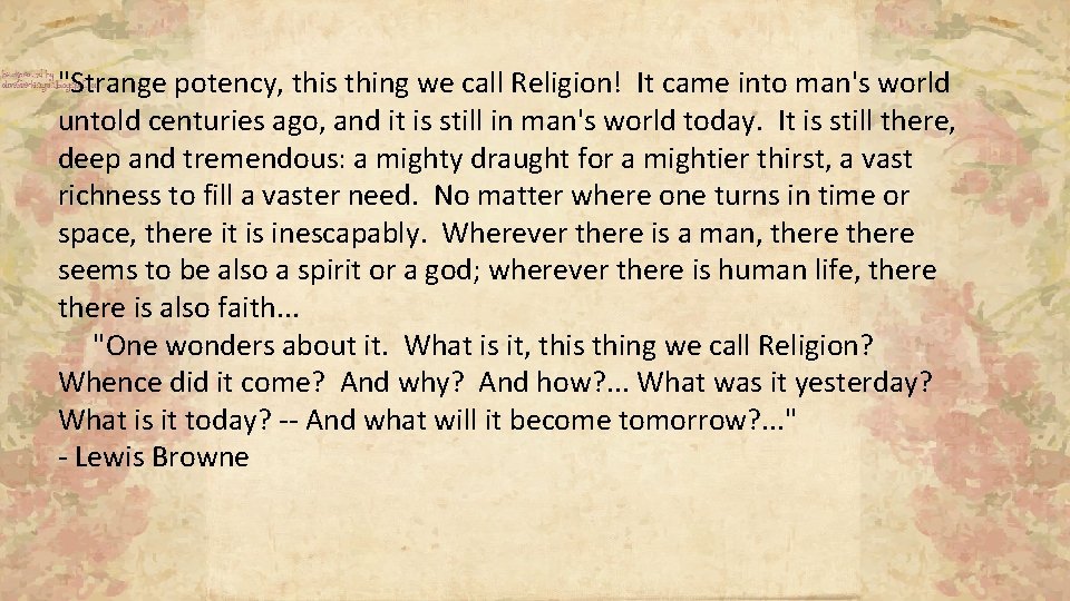 "Strange potency, this thing we call Religion! It came into man's world untold centuries "Strange potency, this thing we call Religion! It came into man's world untold centuries