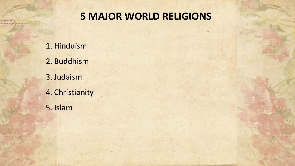 5 MAJOR WORLD RELIGIONS 1. Hinduism 2. Buddhism 3. Judaism 4. Christianity 5. Islam 5 MAJOR WORLD RELIGIONS 1. Hinduism 2. Buddhism 3. Judaism 4. Christianity 5. Islam