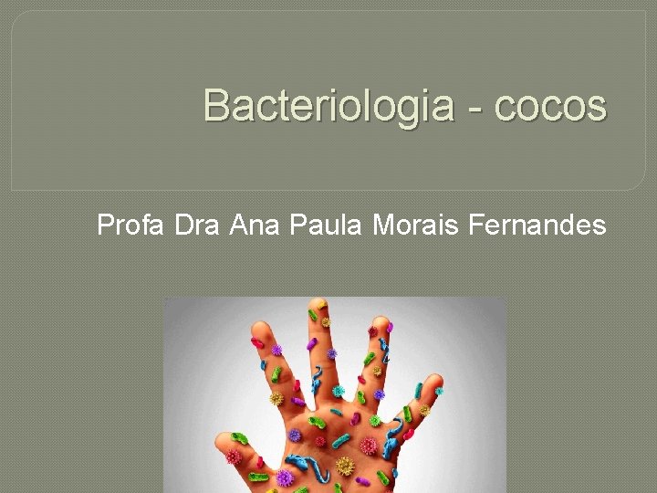 Bacteriologia - cocos Profa Dra Ana Paula Morais Fernandes 