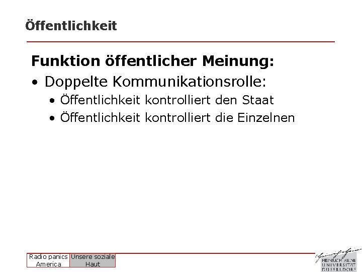 Öffentlichkeit Funktion öffentlicher Meinung: • Doppelte Kommunikationsrolle: • Öffentlichkeit kontrolliert den Staat • Öffentlichkeit Öffentlichkeit Funktion öffentlicher Meinung: • Doppelte Kommunikationsrolle: • Öffentlichkeit kontrolliert den Staat • Öffentlichkeit