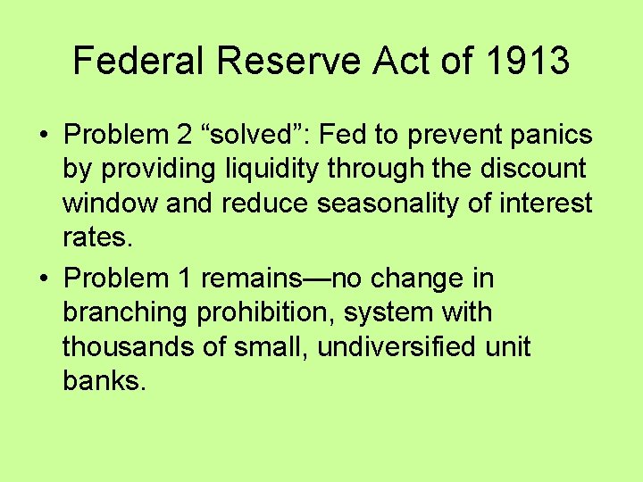 Federal Reserve Act of 1913 • Problem 2 “solved”: Fed to prevent panics by