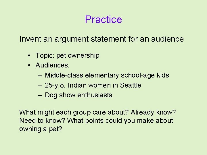 Practice Invent an argument statement for an audience • Topic: pet ownership • Audiences: