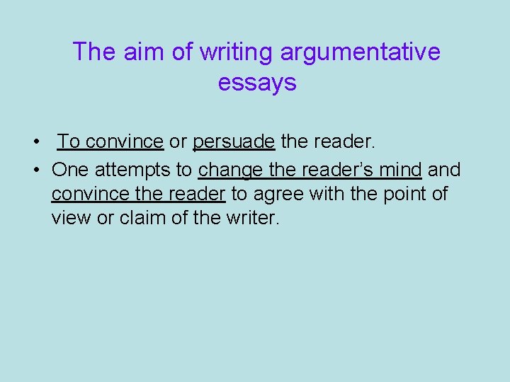The aim of writing argumentative essays • To convince or persuade the reader. •