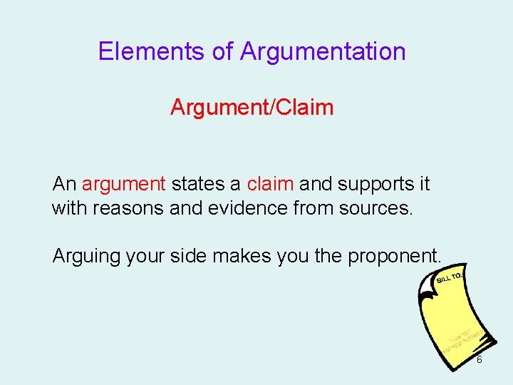 Elements of Argumentation Argument/Claim An argument states a claim and supports it with reasons