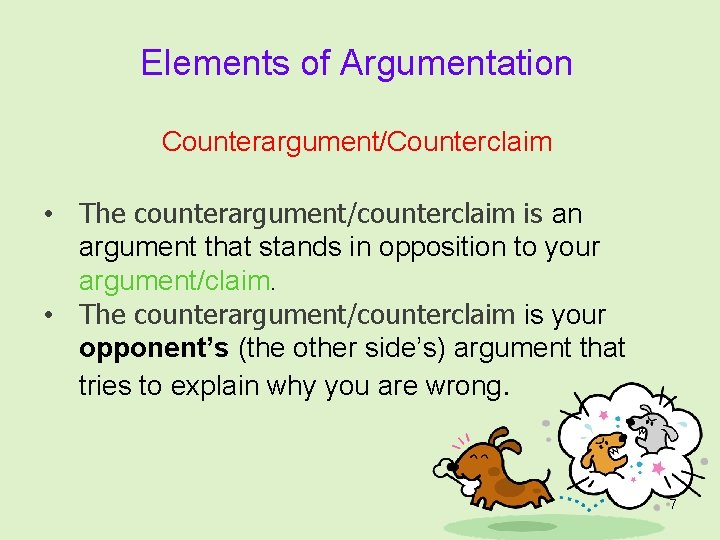 Elements of Argumentation Counterargument/Counterclaim • The counterargument/counterclaim is an argument that stands in opposition