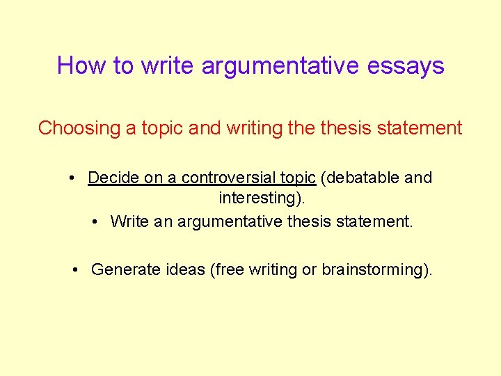 How to write argumentative essays Choosing a topic and writing thesis statement • Decide