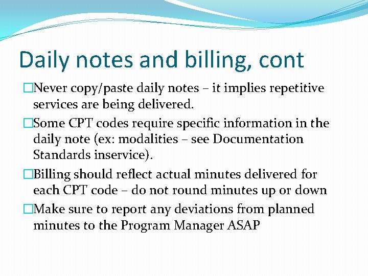 Daily notes and billing, cont �Never copy/paste daily notes – it implies repetitive services