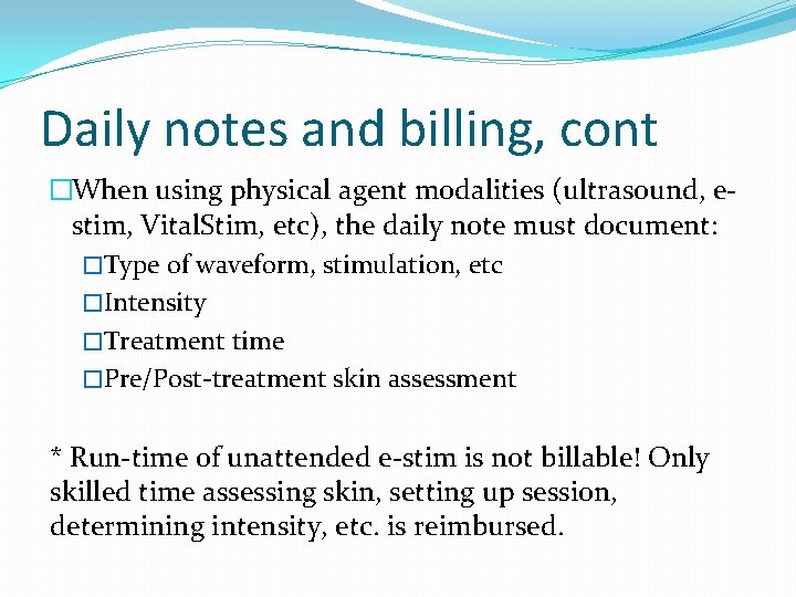 Daily notes and billing, cont �When using physical agent modalities (ultrasound, estim, Vital. Stim,