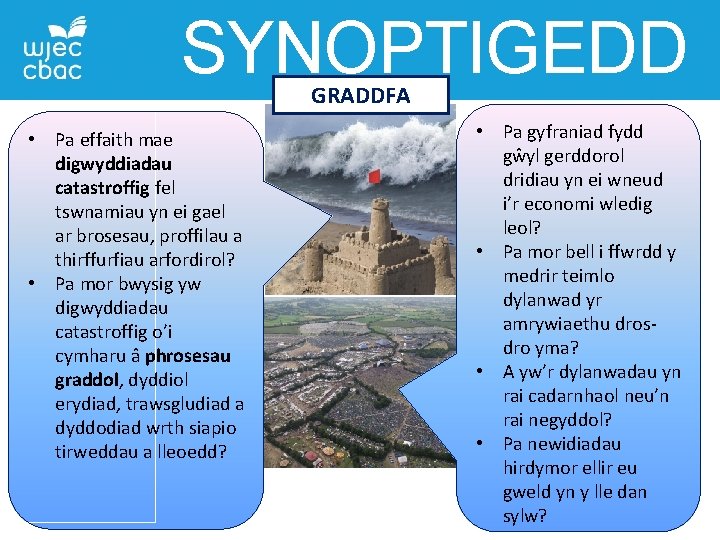 SYNOPTIGEDD GRADDFA • Pa effaith mae digwyddiadau catastroffig fel tswnamiau yn ei gael ar