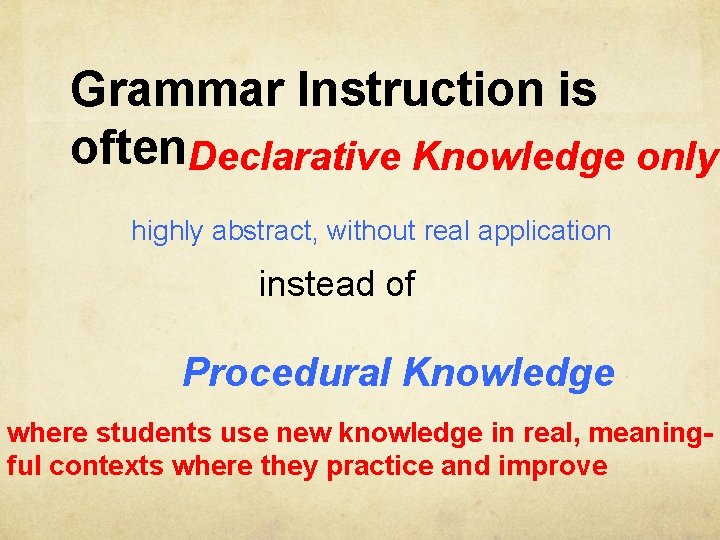 Grammar Instruction is often. Declarative Knowledge only highly abstract, without real application instead of