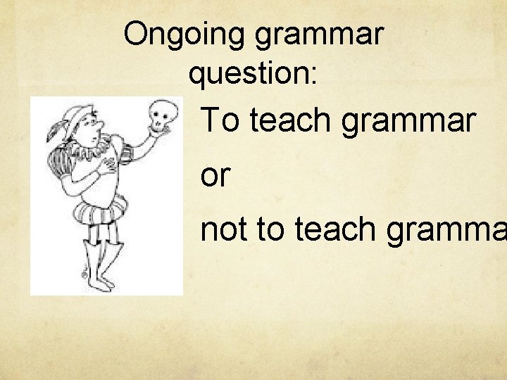 Ongoing grammar question: To teach grammar or not to teach gramma 