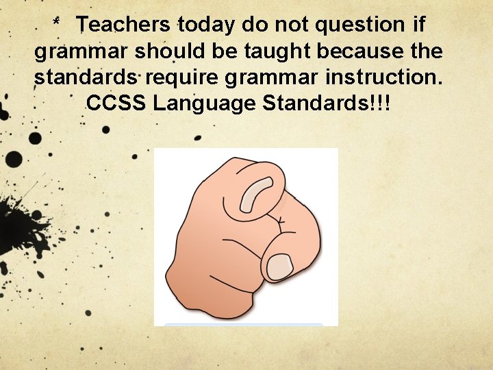 * Teachers today do not question if grammar should be taught because the standards