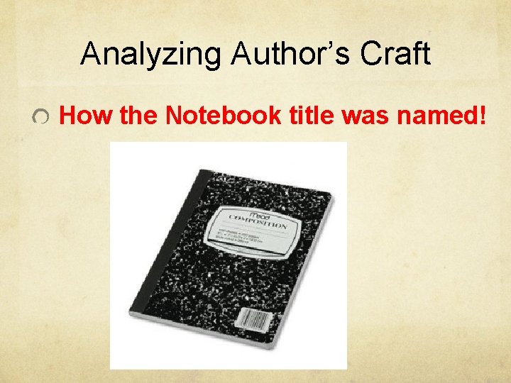 Analyzing Author’s Craft How the Notebook title was named! 