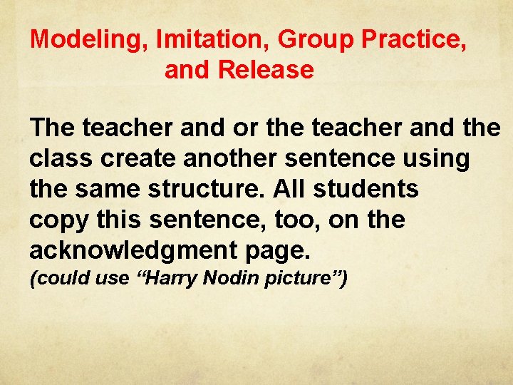 Modeling, Imitation, Group Practice, and Release The teacher and or the teacher and the