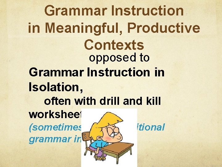 Grammar Instruction in Meaningful, Productive Contexts opposed to Grammar Instruction in Isolation, often with