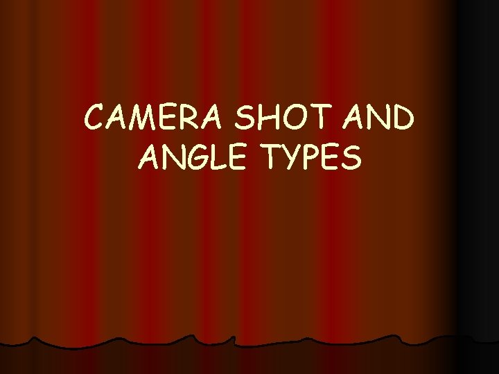 CAMERA SHOT AND ANGLE TYPES 