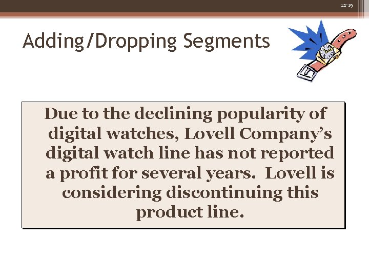 12 -19 Adding/Dropping Segments Due to the declining popularity of digital watches, Lovell Company’s 12 -19 Adding/Dropping Segments Due to the declining popularity of digital watches, Lovell Company’s