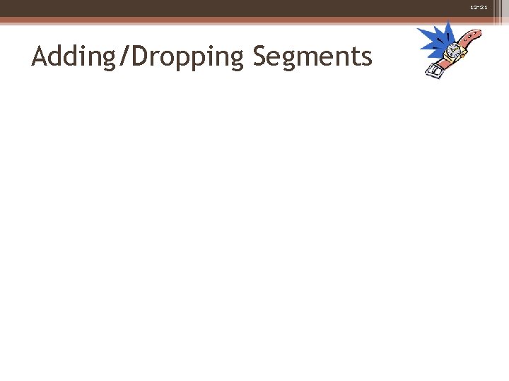 12 -21 Adding/Dropping Segments 12 -21 Adding/Dropping Segments