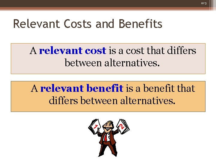12 -3 Relevant Costs and Benefits A relevant cost is a cost that differs 12 -3 Relevant Costs and Benefits A relevant cost is a cost that differs