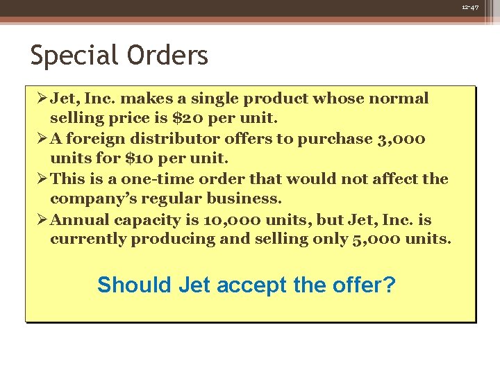 12 -47 Special Orders Ø Jet, Inc. makes a single product whose normal selling 12 -47 Special Orders Ø Jet, Inc. makes a single product whose normal selling