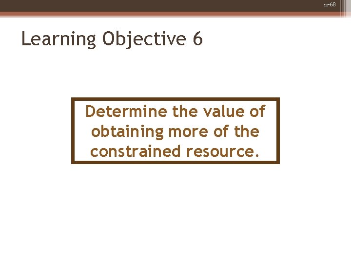 12 -68 Learning Objective 6 Determine the value of obtaining more of the constrained 12 -68 Learning Objective 6 Determine the value of obtaining more of the constrained