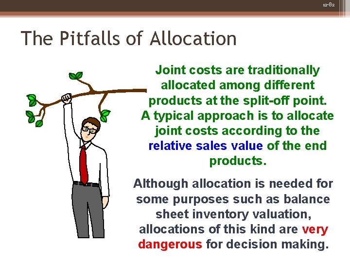12 -82 The Pitfalls of Allocation Joint costs are traditionally allocated among different products 12 -82 The Pitfalls of Allocation Joint costs are traditionally allocated among different products