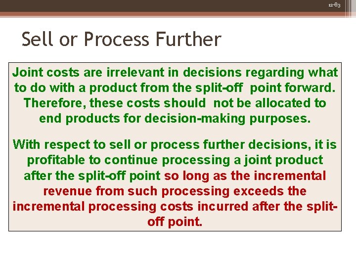 12 -83 Sell or Process Further Joint costs are irrelevant in decisions regarding what 12 -83 Sell or Process Further Joint costs are irrelevant in decisions regarding what