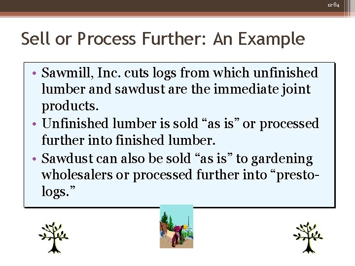 12 -84 Sell or Process Further: An Example • Sawmill, Inc. cuts logs from 12 -84 Sell or Process Further: An Example • Sawmill, Inc. cuts logs from