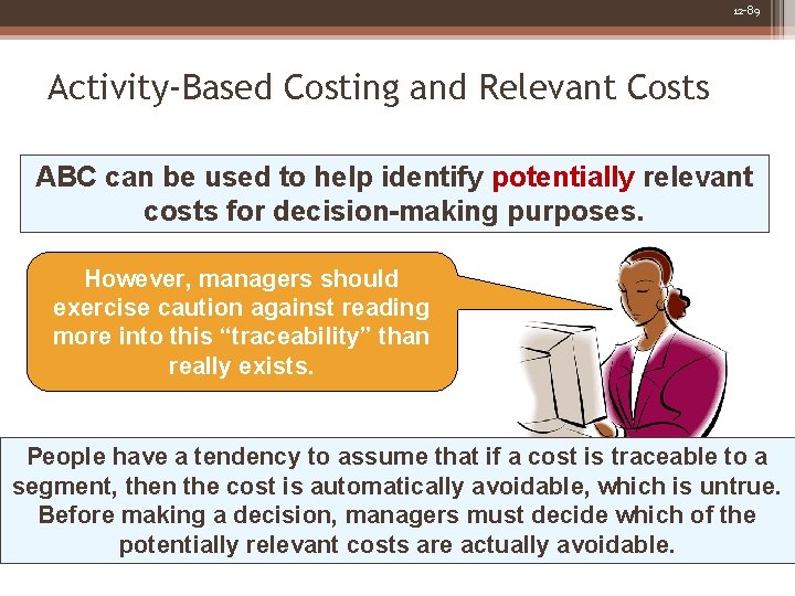 12 -89 Activity-Based Costing and Relevant Costs ABC can be used to help identify 12 -89 Activity-Based Costing and Relevant Costs ABC can be used to help identify