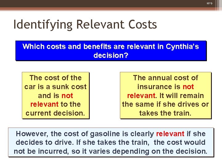 12 -9 Identifying Relevant Costs Which costs and benefits are relevant in Cynthia’s decision? 12 -9 Identifying Relevant Costs Which costs and benefits are relevant in Cynthia’s decision?
