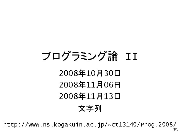 プログラミング論 II 2008年 10月30日 2008年 11月06日 2008年 11月13日 文字列 http: //www. ns. kogakuin. ac.
