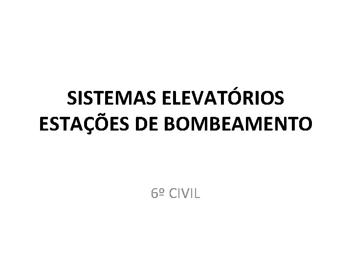 SISTEMAS ELEVATÓRIOS ESTAÇÕES DE BOMBEAMENTO 6º CIVIL 