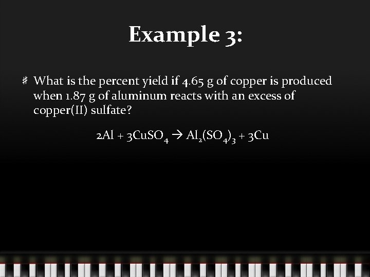 Example 3: What is the percent yield if 4. 65 g of copper is