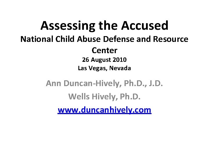 Assessing the Accused National Child Abuse Defense and Resource Center 26 August 2010 Las