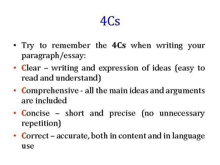 4 Cs • Try to remember the 4 Cs when writing your paragraph/essay: •