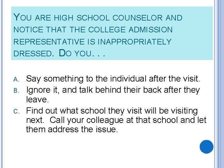 YOU ARE HIGH SCHOOL COUNSELOR AND NOTICE THAT THE COLLEGE ADMISSION REPRESENTATIVE IS INAPPROPRIATELY