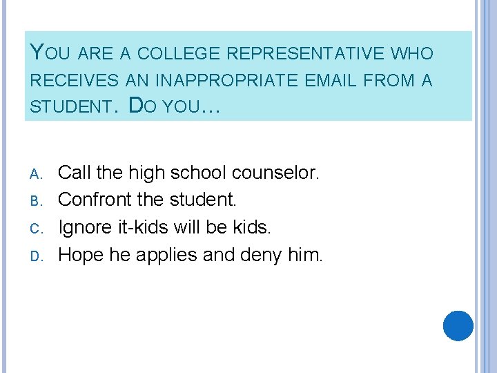 YOU ARE A COLLEGE REPRESENTATIVE WHO RECEIVES AN INAPPROPRIATE EMAIL FROM A STUDENT. DO