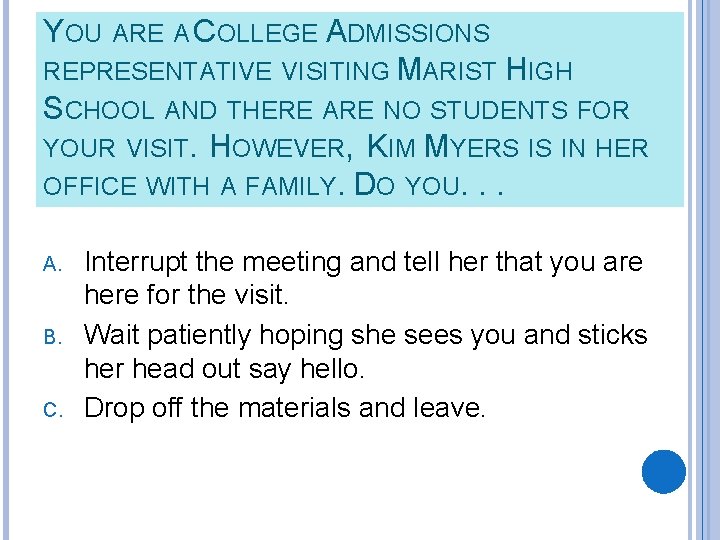 YOU ARE A COLLEGE ADMISSIONS REPRESENTATIVE VISITING MARIST HIGH SCHOOL AND THERE ARE NO