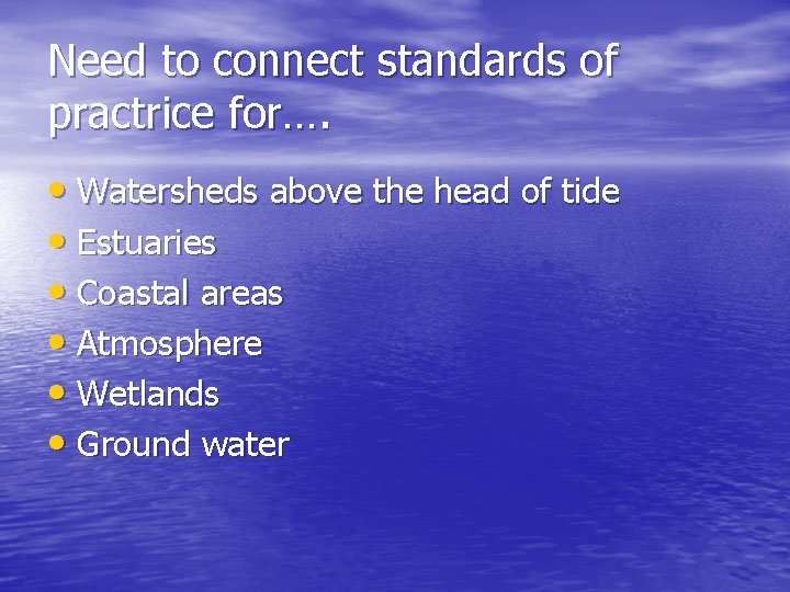 Need to connect standards of practrice for…. • Watersheds above the head of tide