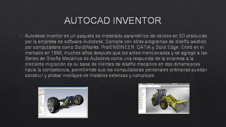 AUTOCAD INVENTOR Autodesk Inventor es un paquete de modelado paramétrico de sólidos en 3 AUTOCAD INVENTOR Autodesk Inventor es un paquete de modelado paramétrico de sólidos en 3