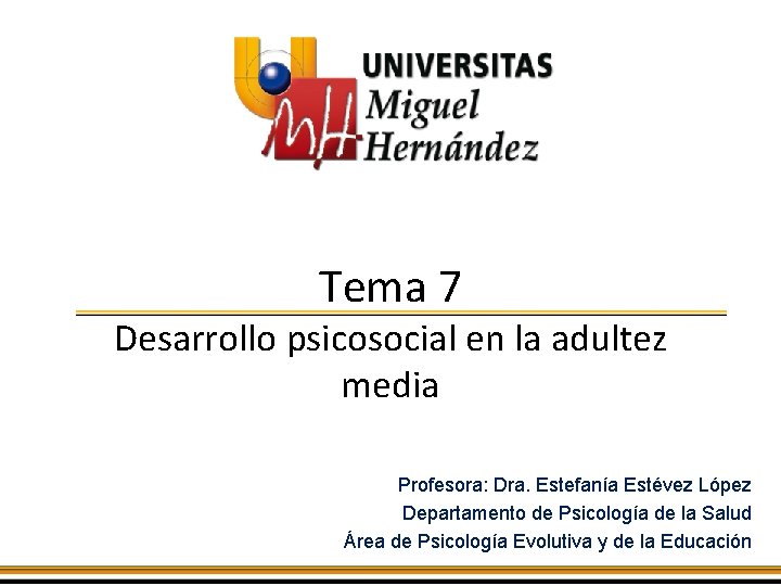 Tema 7 Desarrollo psicosocial en la adultez media Profesora: Dra. Estefanía Estévez López Departamento