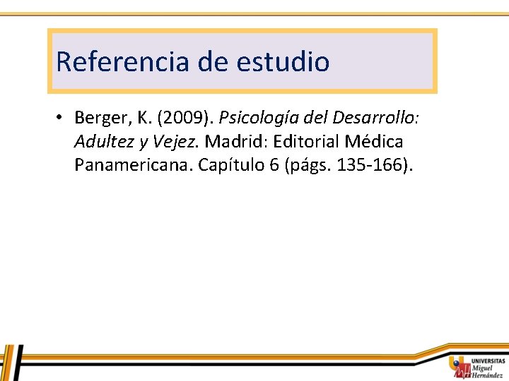 Referencia de estudio • Berger, K. (2009). Psicología del Desarrollo: Adultez y Vejez. Madrid: