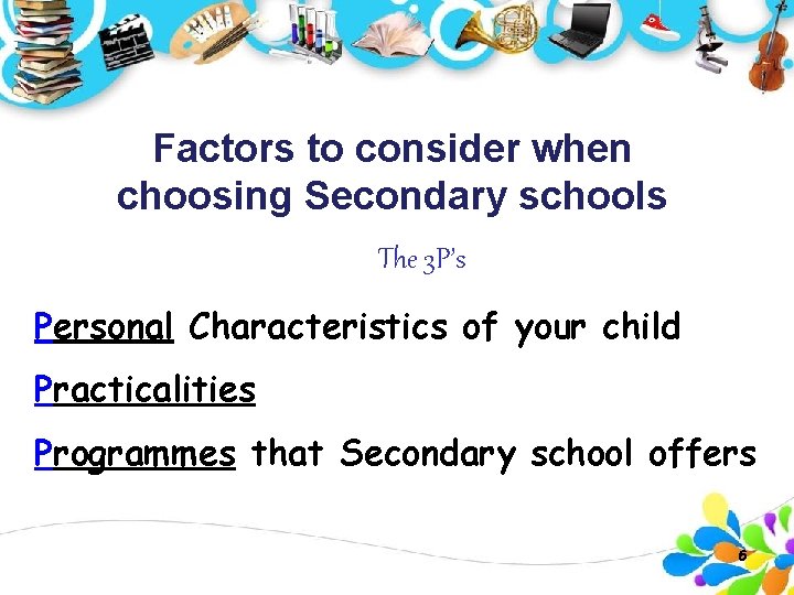 Factors to consider when choosing Secondary schools The 3 P’s Personal Characteristics of your Factors to consider when choosing Secondary schools The 3 P’s Personal Characteristics of your