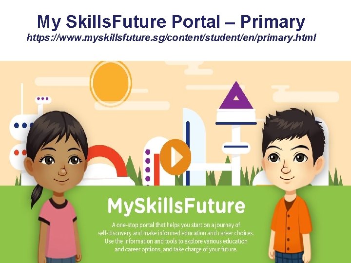 My Skills. Future Portal – Primary https: //www. myskillsfuture. sg/content/student/en/primary. html 