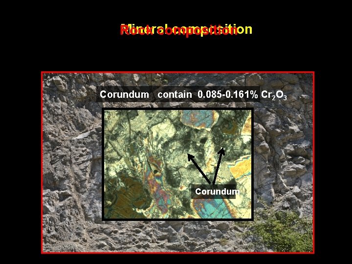Mineral composition Rock composition Corundum contain 0. 085 -0. 161% Cr 2 O 3