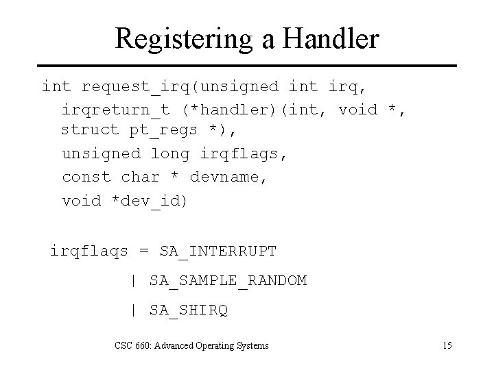 Registering a Handler int request_irq(unsigned int irq, irqreturn_t (*handler)(int, void *, struct pt_regs *),