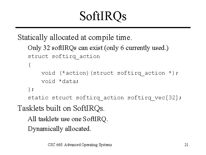 Soft. IRQs Statically allocated at compile time. Only 32 soft. IRQs can exist (only