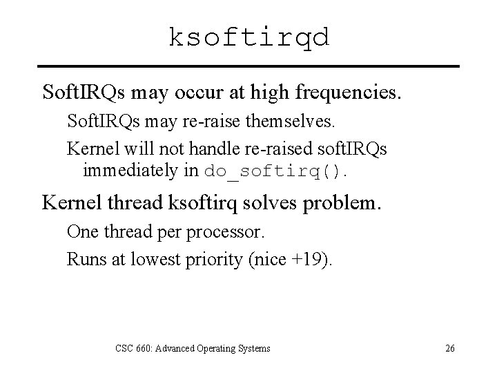 ksoftirqd Soft. IRQs may occur at high frequencies. Soft. IRQs may re-raise themselves. Kernel